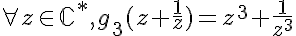 5$ \forall z \in \mathbb{C}^*, g_3(z+\frac{1}{z})=z^3+\frac{1}{z^3}